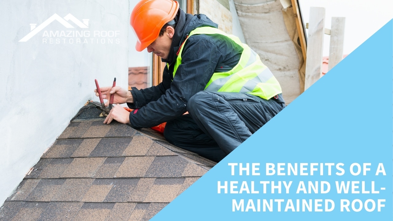 The Benefits of a Healthy and Well-Maintained Roof