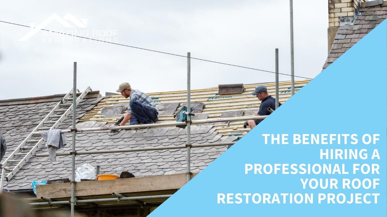 The Benefits of Hiring a Professional for Your Roof Restoration Project